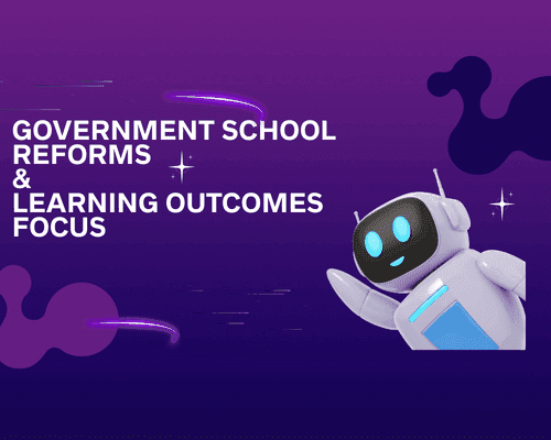 Government School Reforms & Learning Outcomes Focus
